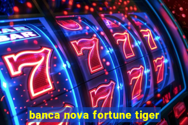 banca nova fortune tiger